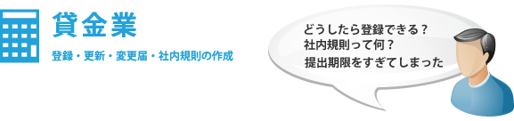 貸金業（登録・更新・変更届け・社内規則の作成）